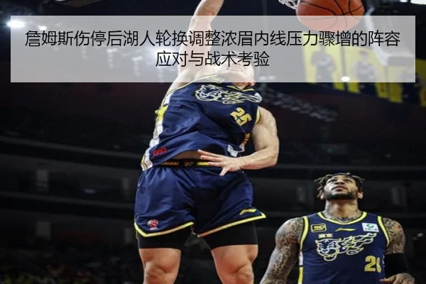詹姆斯伤停后湖人轮换调整浓眉内线压力骤增的阵容应对与战术考验